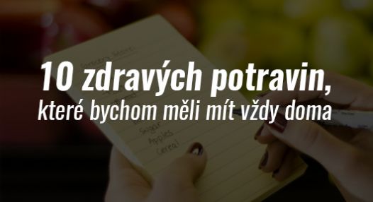 TOP 10 zdravých potravin, které bychom měli mít vždy na našem nákupním seznamu